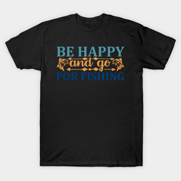 be  happy and go for fishing T-Shirt by busines_night